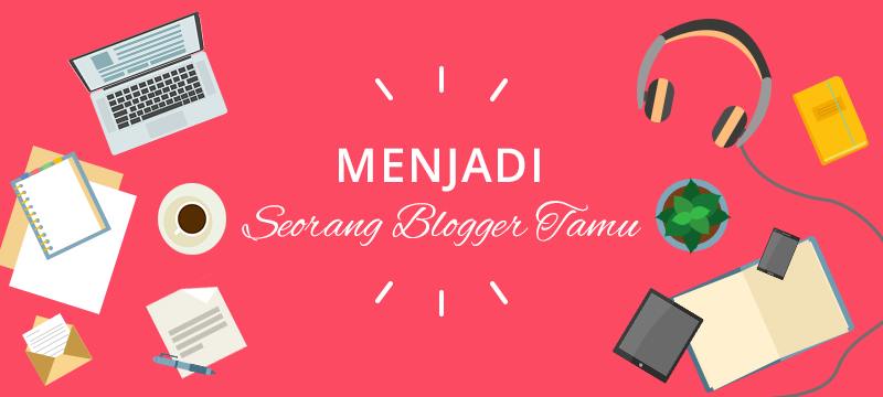 Menjadi Seorang Blogger Tamu